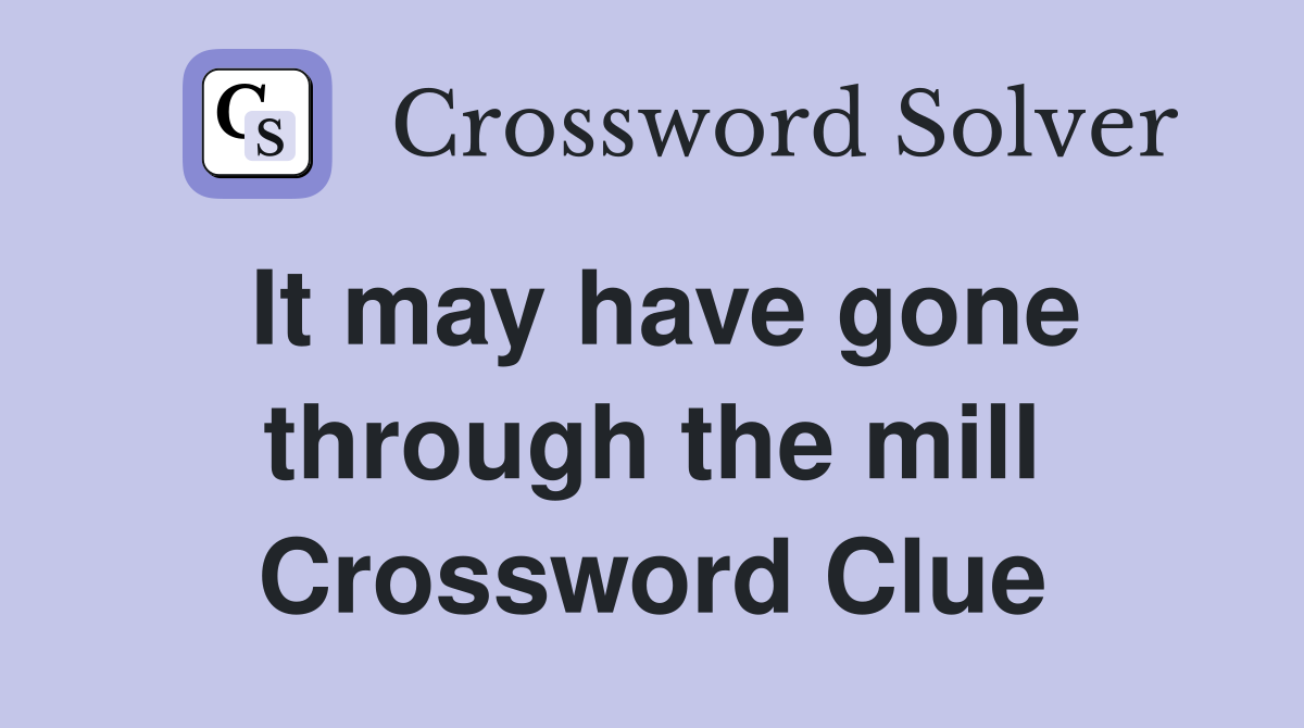 It may have gone through the mill Crossword Clue