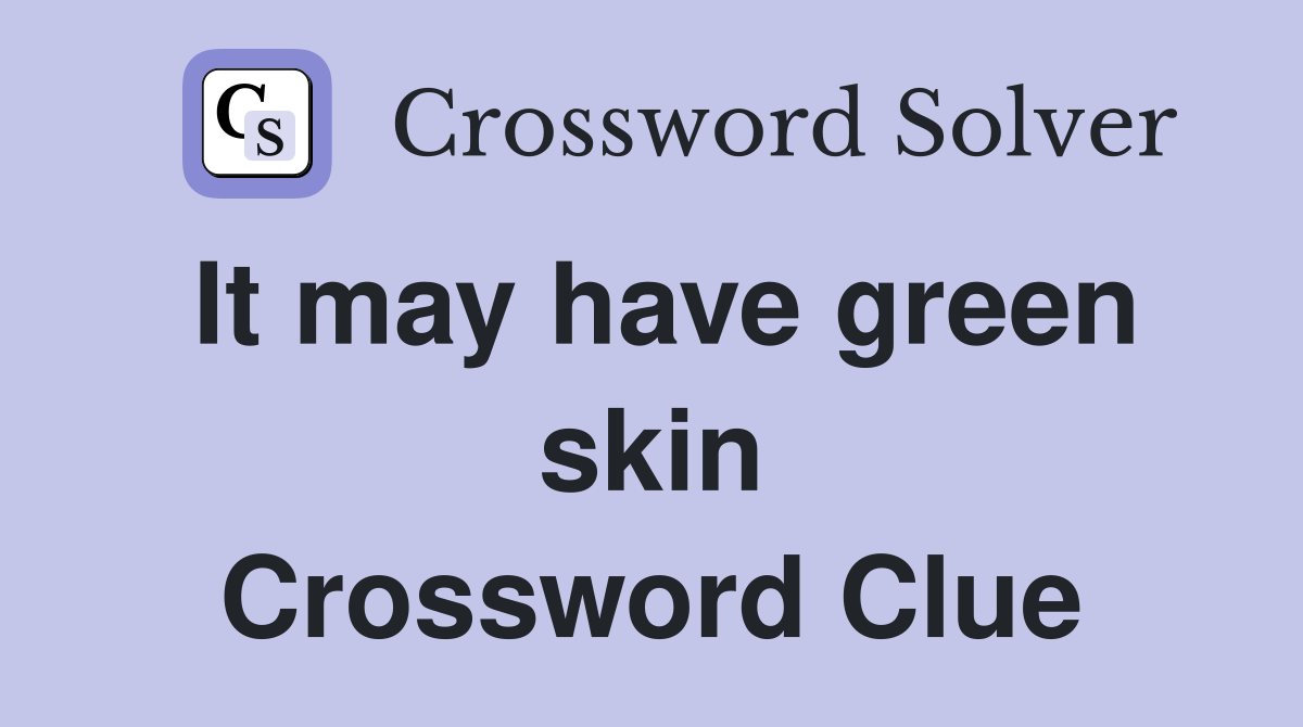 It may have green skin Crossword Clue