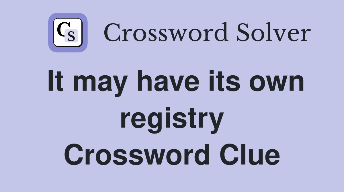 It may have its own registry Crossword Clue