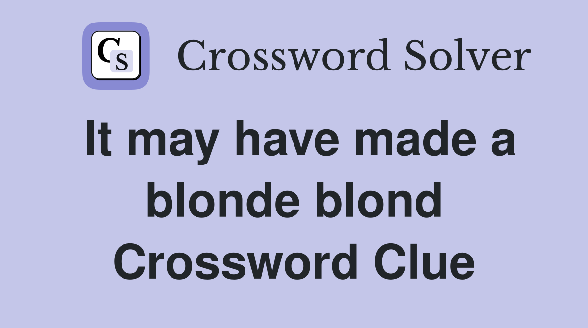 It may have made a blonde blond Crossword Clue