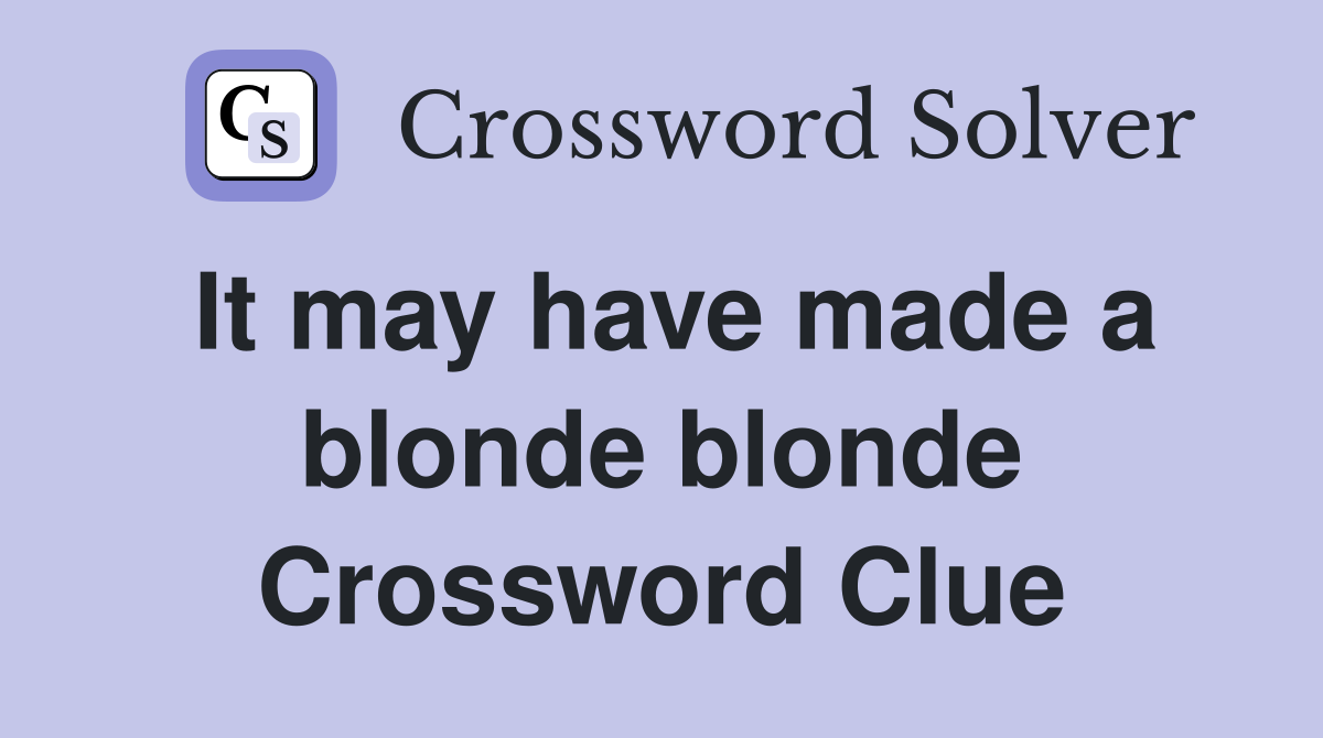 It may have made a blonde blonde Crossword Clue