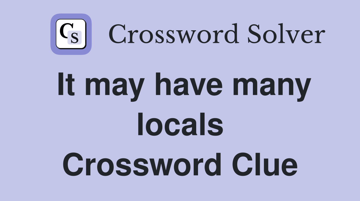 It may have many locals Crossword Clue