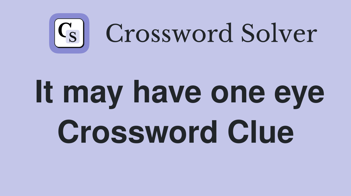 It may have one eye Crossword Clue