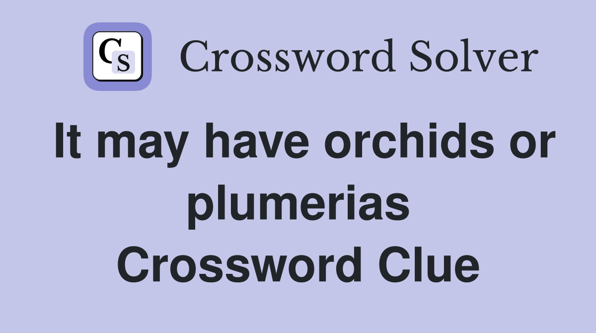 It may have orchids or plumerias Crossword Clue