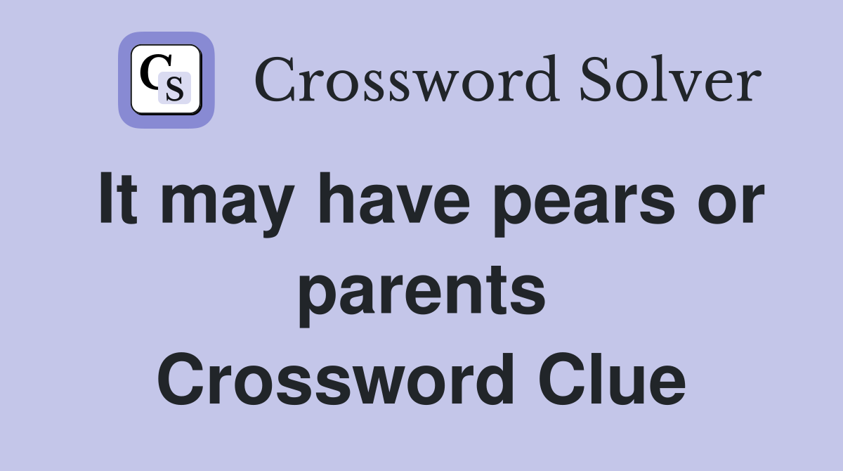 It may have pears or parents Crossword Clue