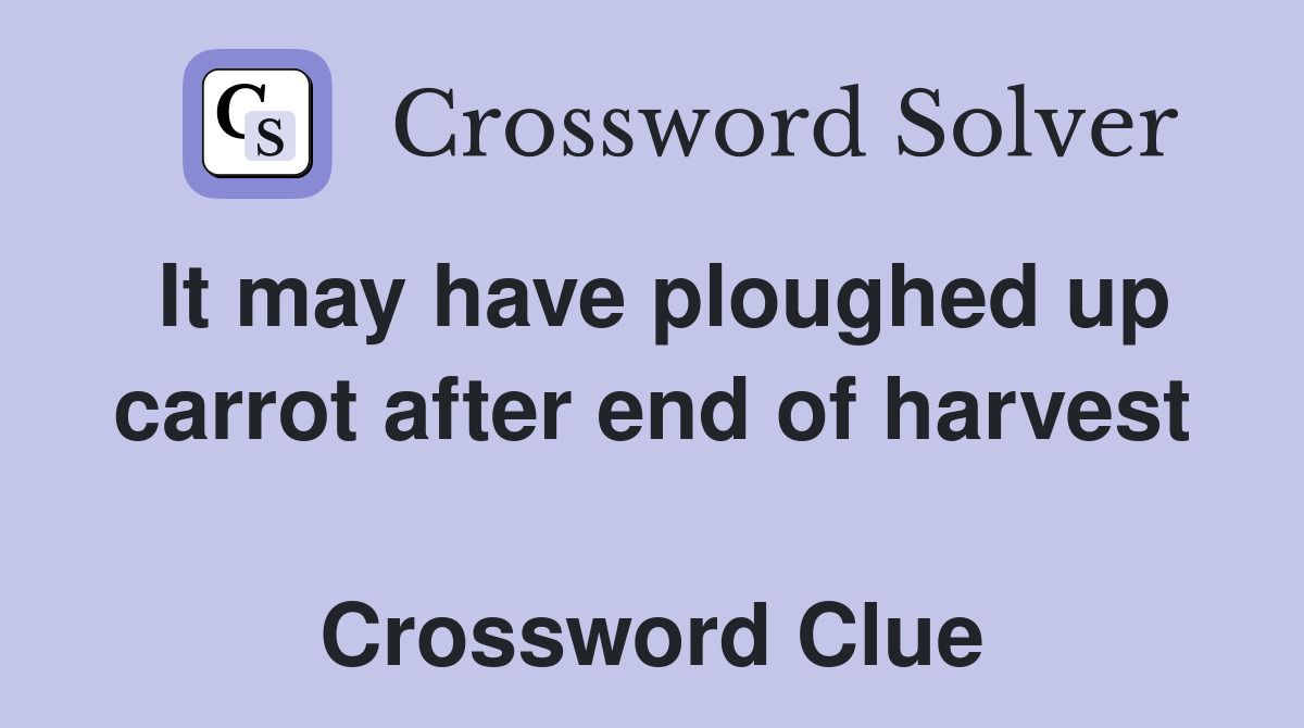 It may have ploughed up carrot after end of harvest  Crossword Clue