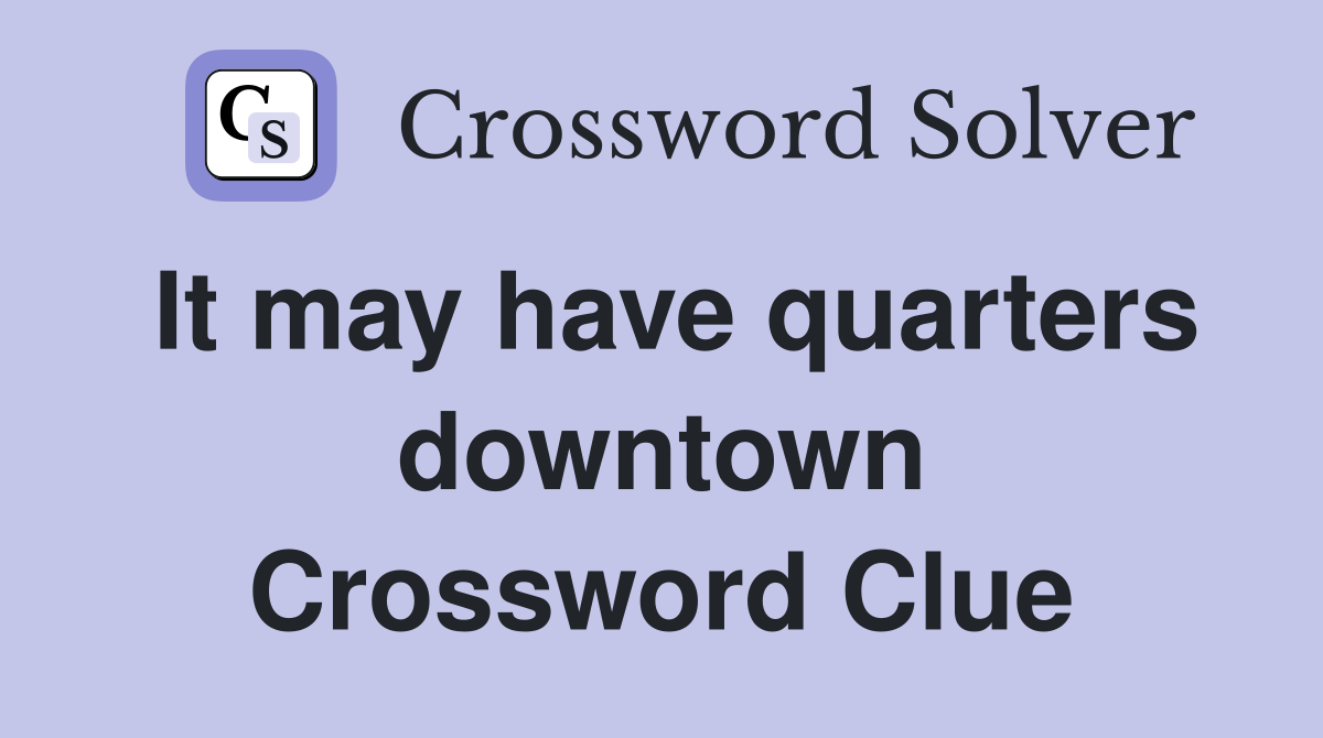 It may have quarters downtown Crossword Clue
