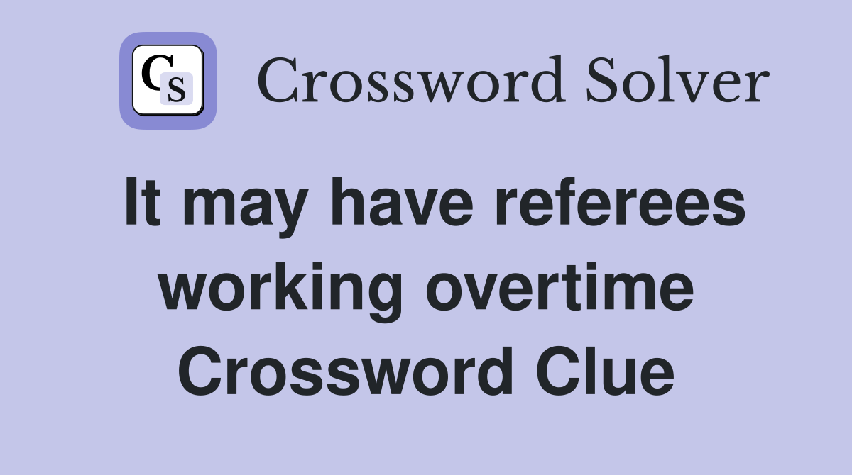 It may have referees working overtime Crossword Clue