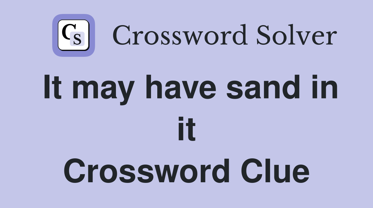 It may have sand in it Crossword Clue