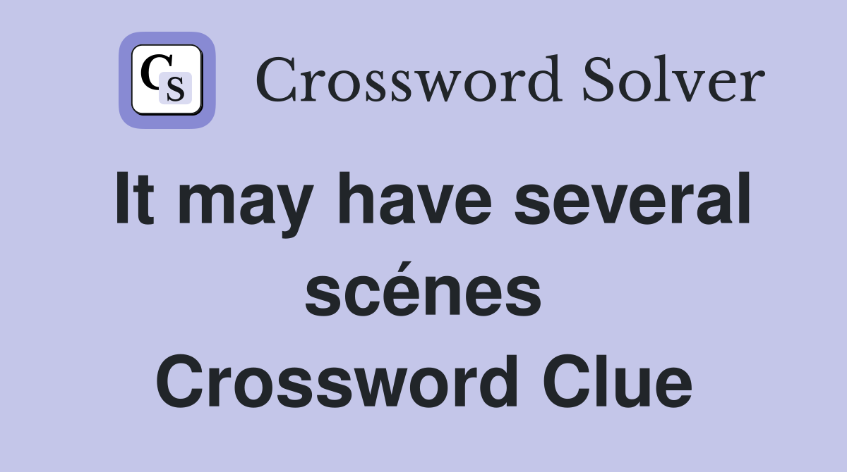 It may have several scénes Crossword Clue
