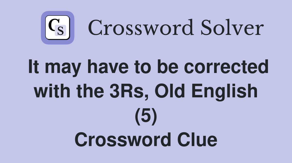 It may have to be corrected with the 3Rs, Old English (5) Crossword Clue