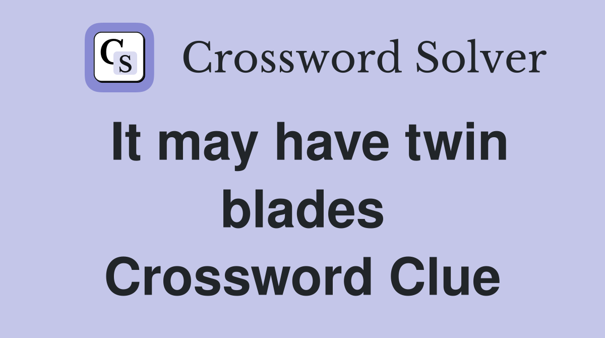 It may have twin blades Crossword Clue