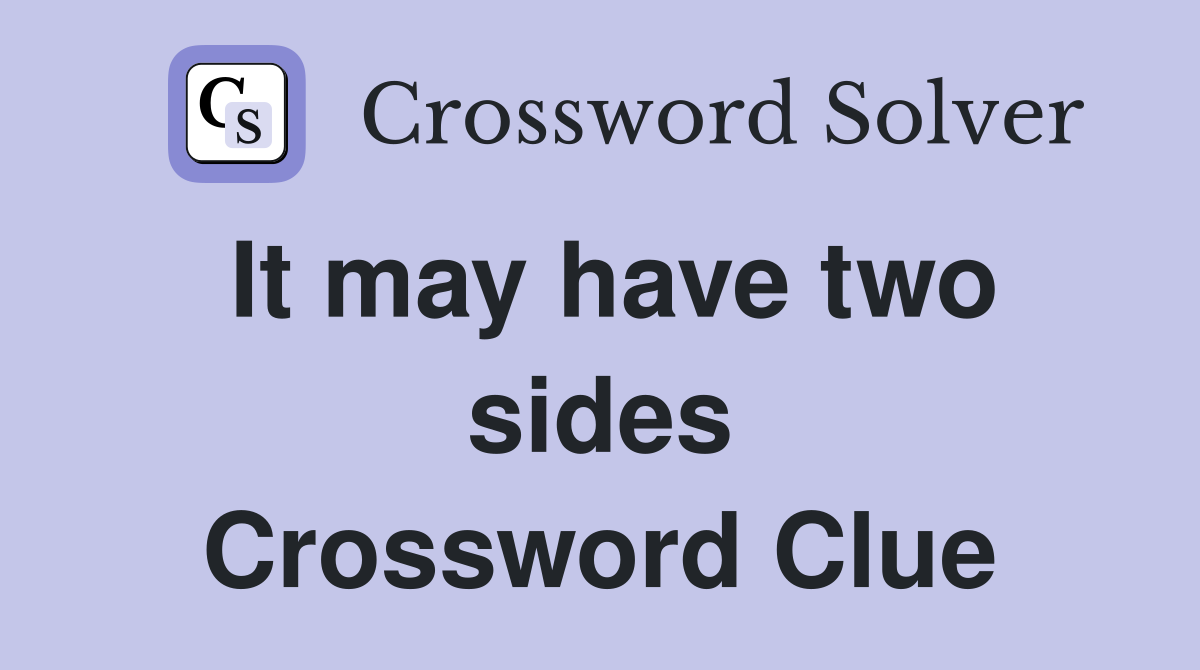 It may have two sides Crossword Clue