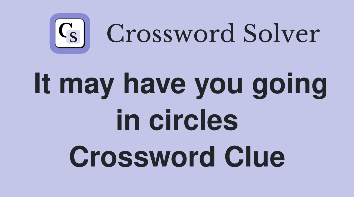 It may have you going in circles Crossword Clue