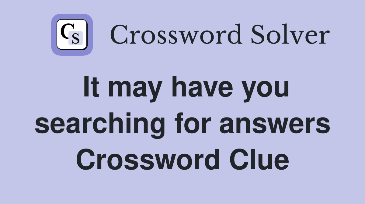 It may have you searching for answers Crossword Clue