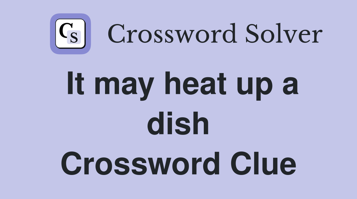 It may heat up a dish Crossword Clue