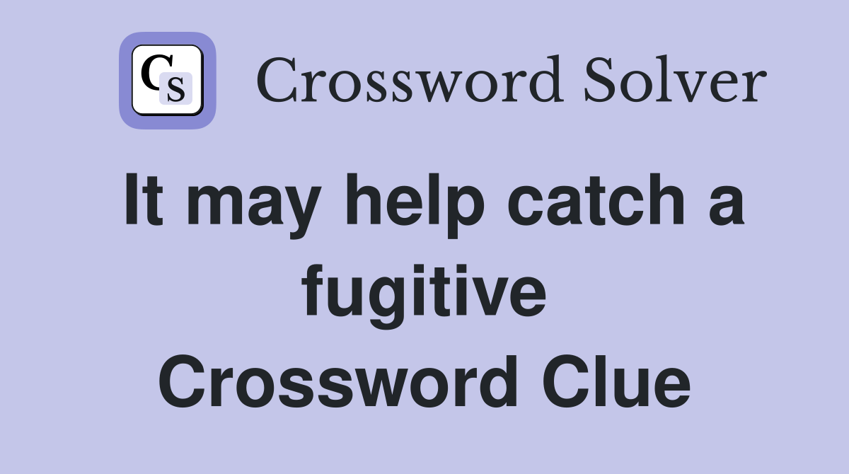 It may help catch a fugitive Crossword Clue