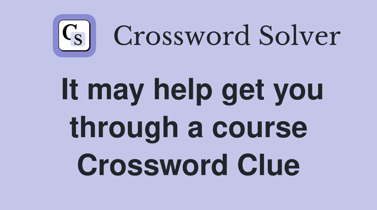 It may help get you through a course Crossword Clue