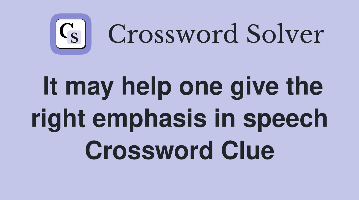It may help one give the right emphasis in speech Crossword Clue