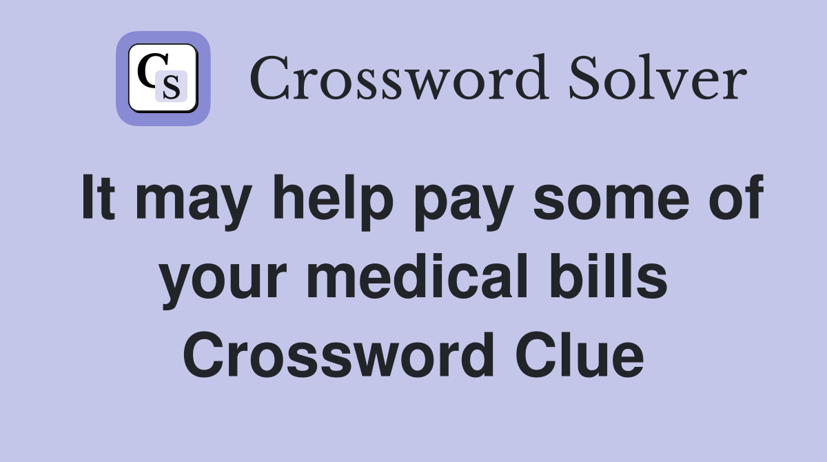 It may help pay some of your medical bills Crossword Clue