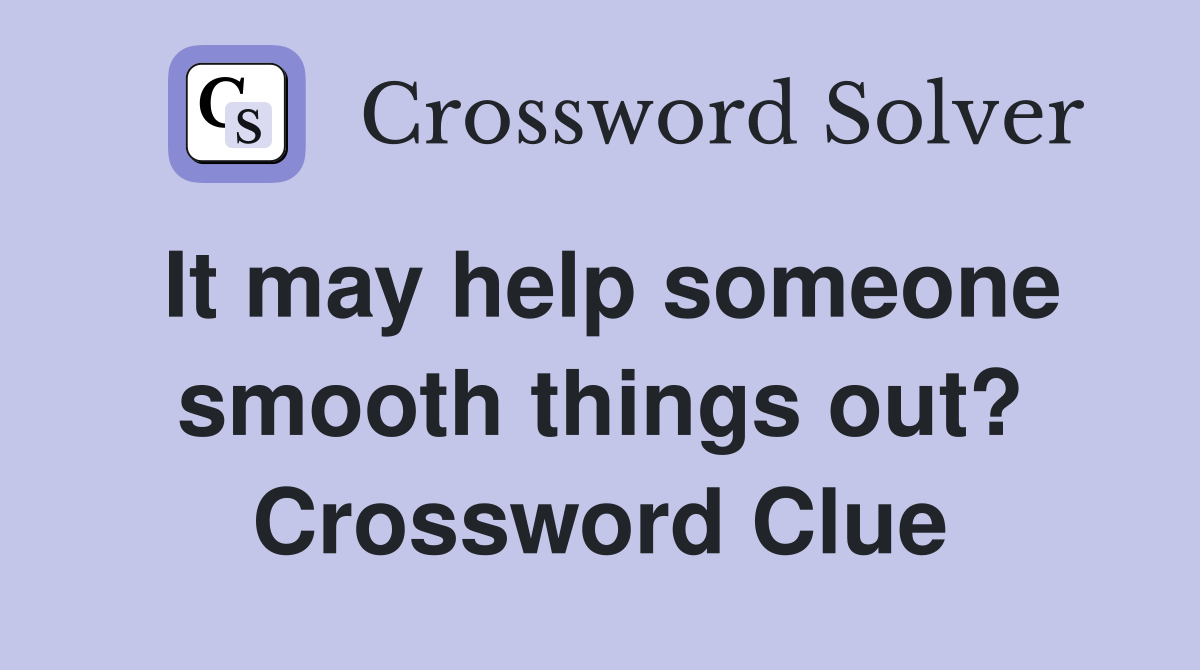 It may help someone smooth things out? Crossword Clue