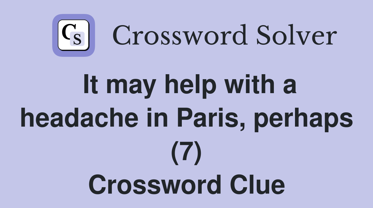 It may help with a headache in Paris, perhaps (7) Crossword Clue