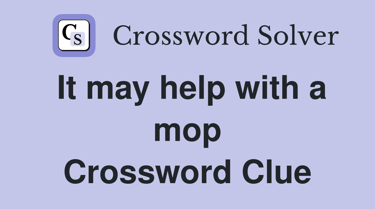 It may help with a mop Crossword Clue