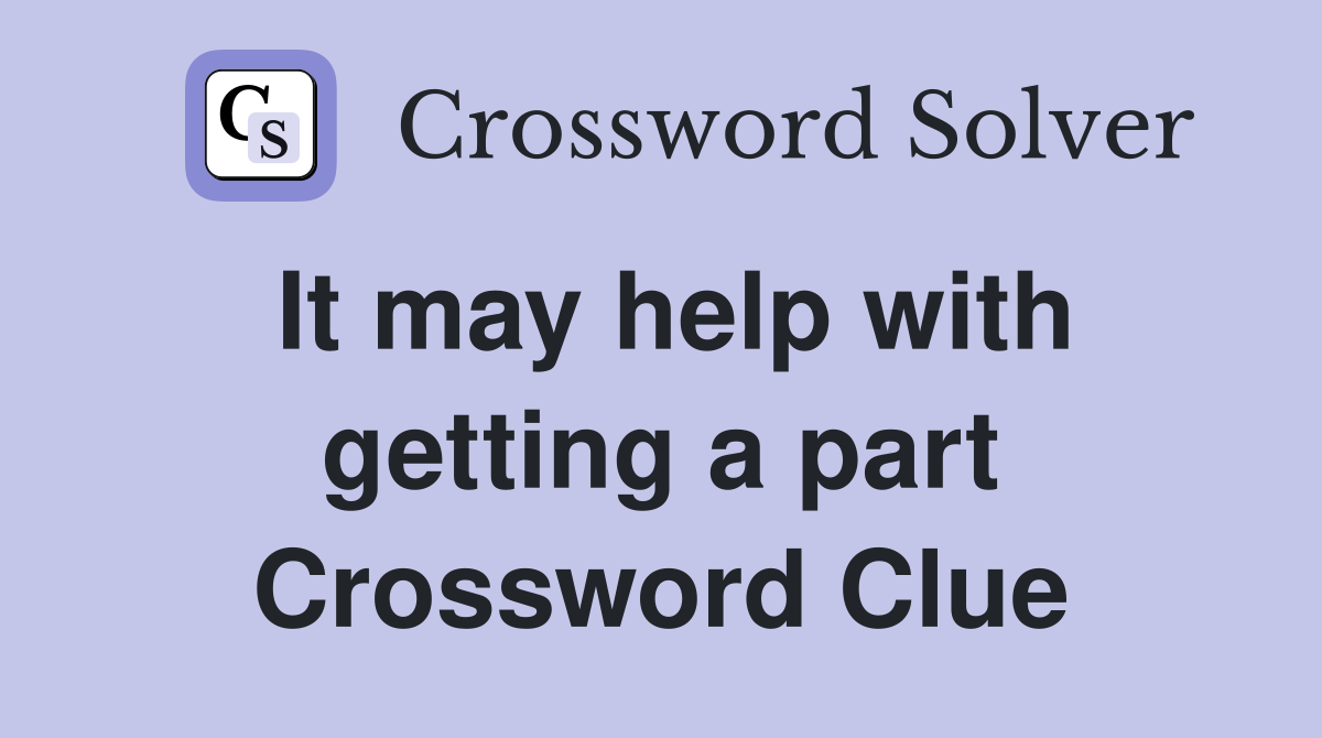 It may help with getting a part Crossword Clue