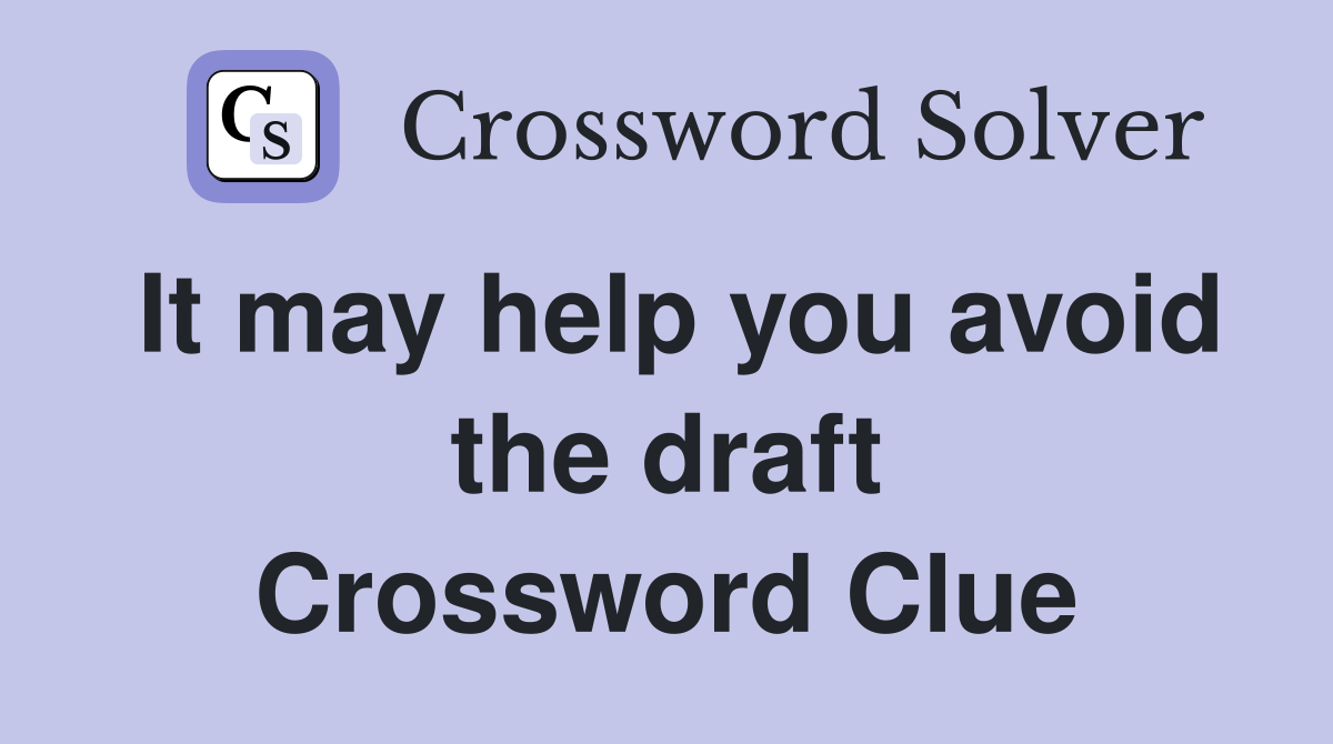 It may help you avoid the draft Crossword Clue