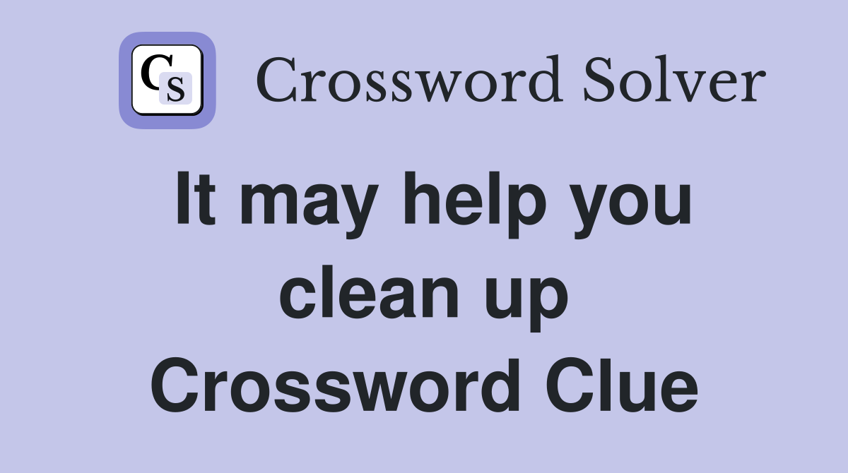 It may help you clean up Crossword Clue