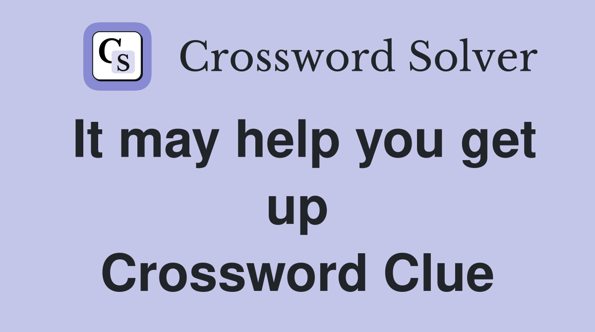 It may help you get up Crossword Clue