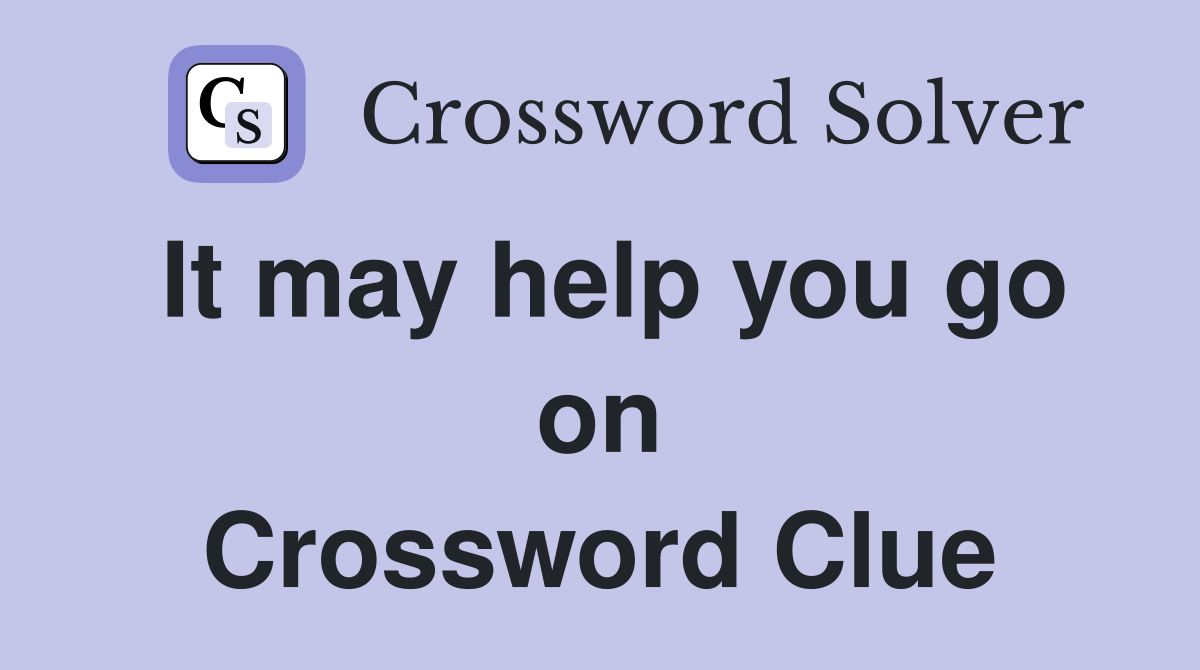 It may help you go on Crossword Clue