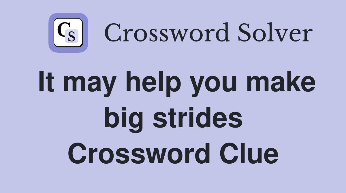 It may help you make big strides Crossword Clue