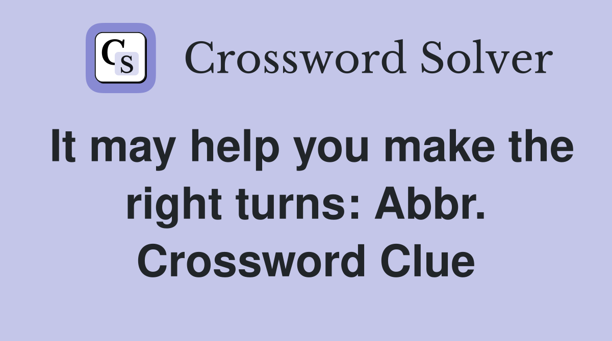 It may help you make the right turns: Abbr. Crossword Clue