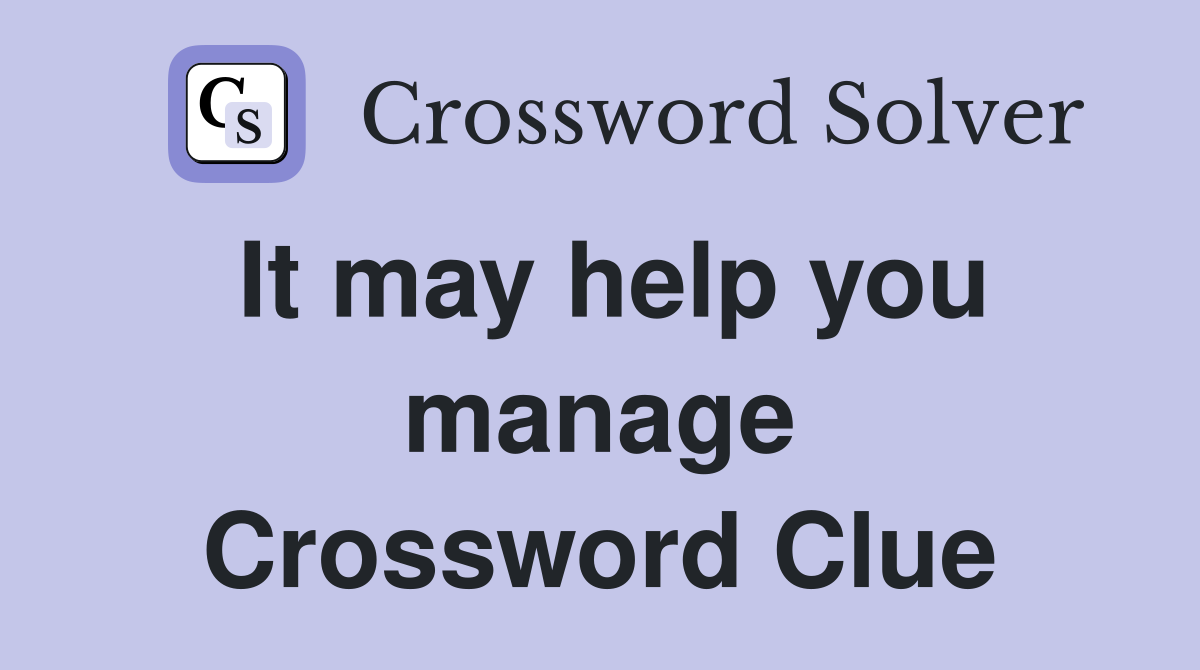 It may help you manage Crossword Clue
