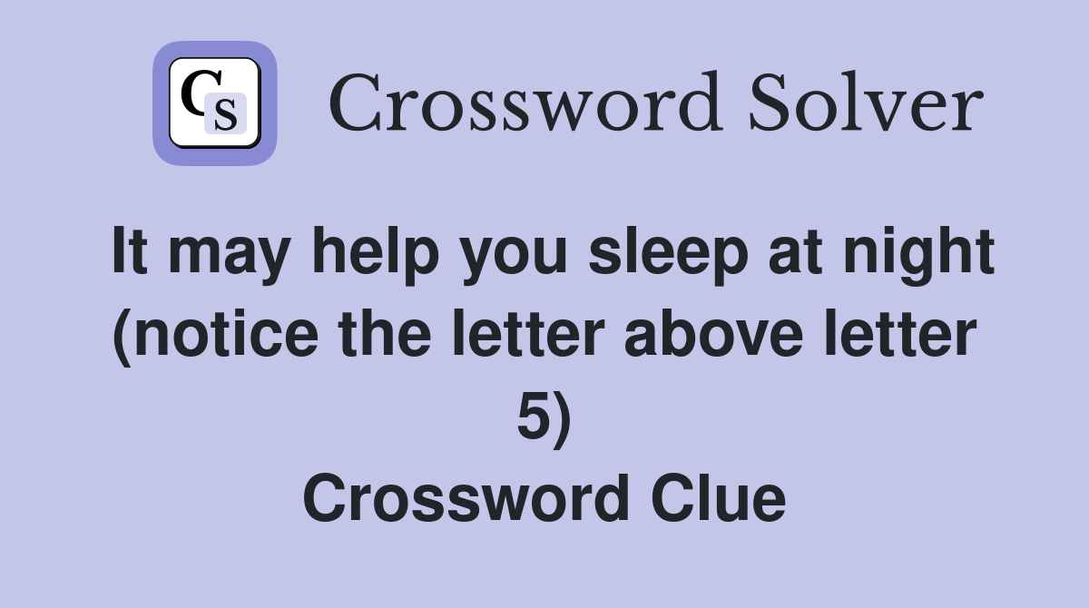 It may help you sleep at night (notice the letter above letter 5) Crossword Clue