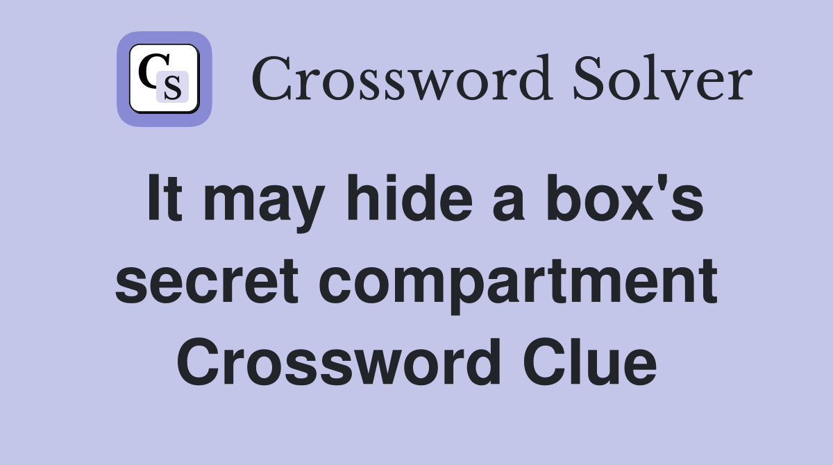 It may hide a box's secret compartment Crossword Clue