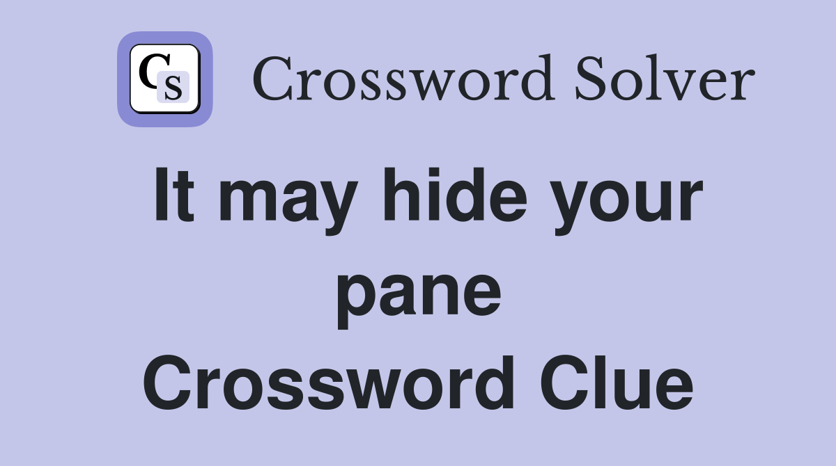 It may hide your pane Crossword Clue