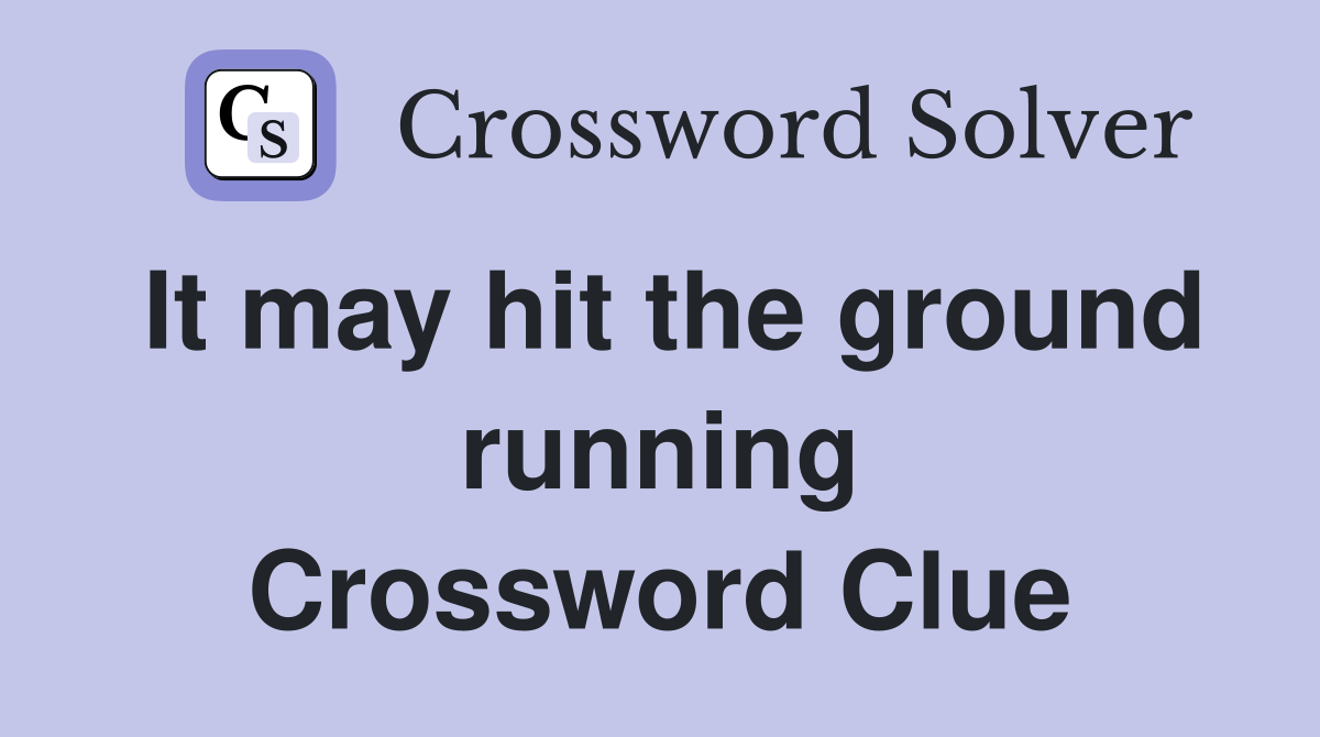 It may hit the ground running Crossword Clue