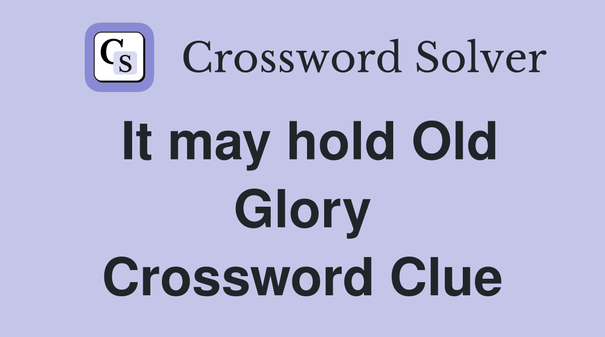 It may hold Old Glory Crossword Clue