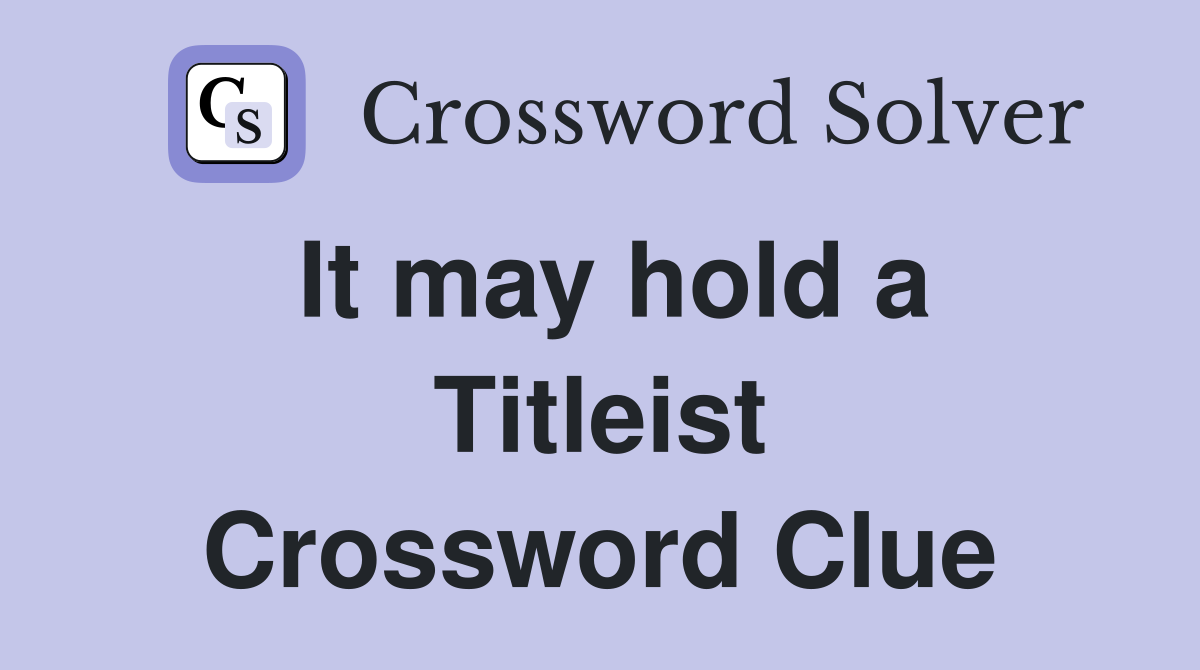It may hold a Titleist Crossword Clue