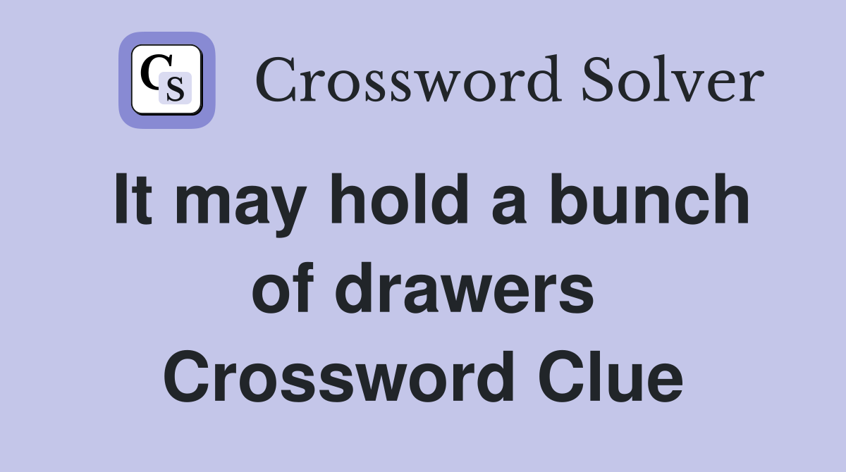It may hold a bunch of drawers Crossword Clue