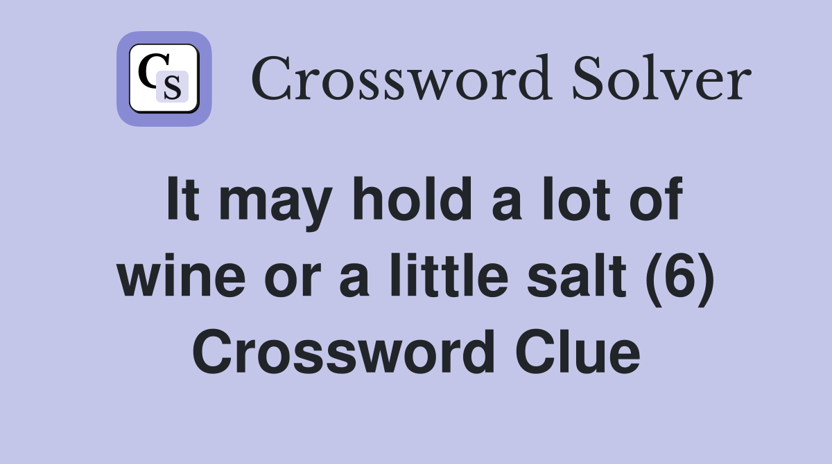 It may hold a lot of wine or a little salt (6) Crossword Clue
