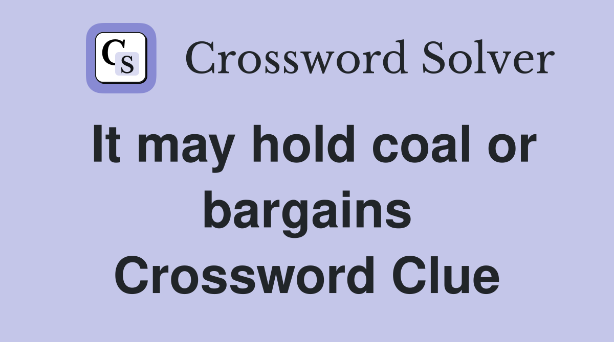 It may hold coal or bargains Crossword Clue
