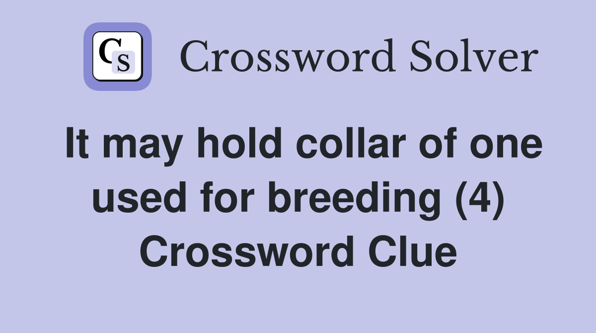It may hold collar of one used for breeding (4) Crossword Clue