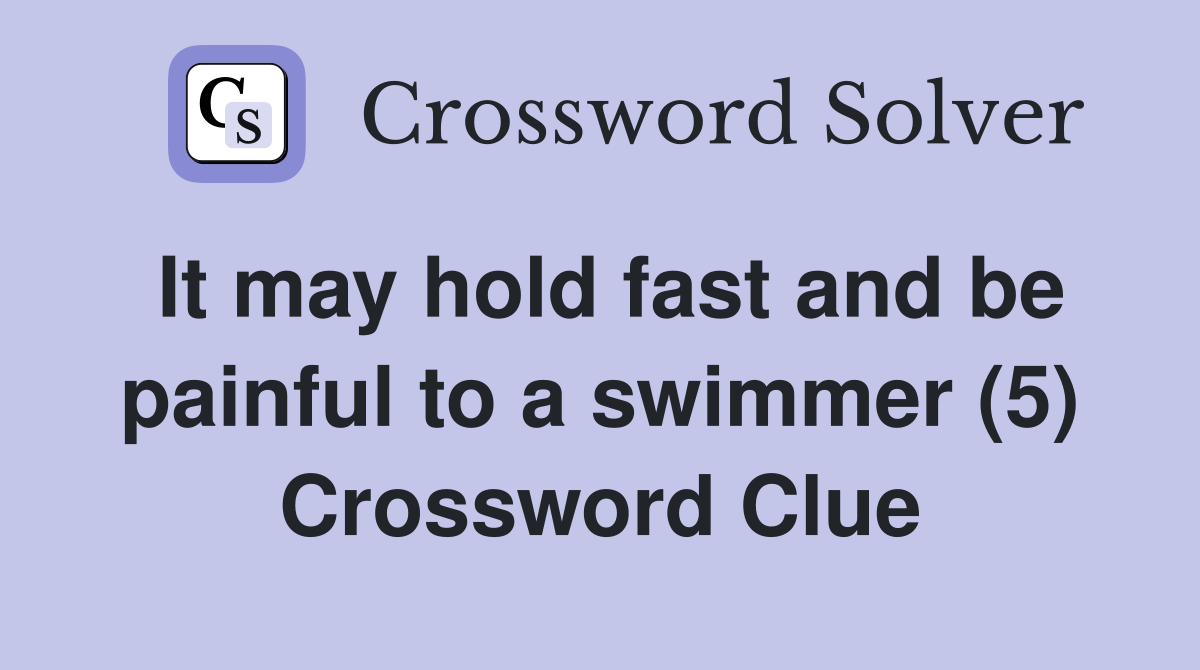 It may hold fast and be painful to a swimmer (5) Crossword Clue