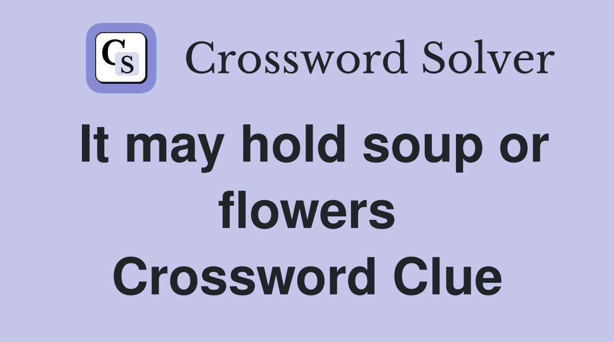 It may hold soup or flowers Crossword Clue