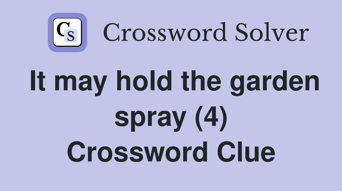 It may hold the garden spray (4) Crossword Clue