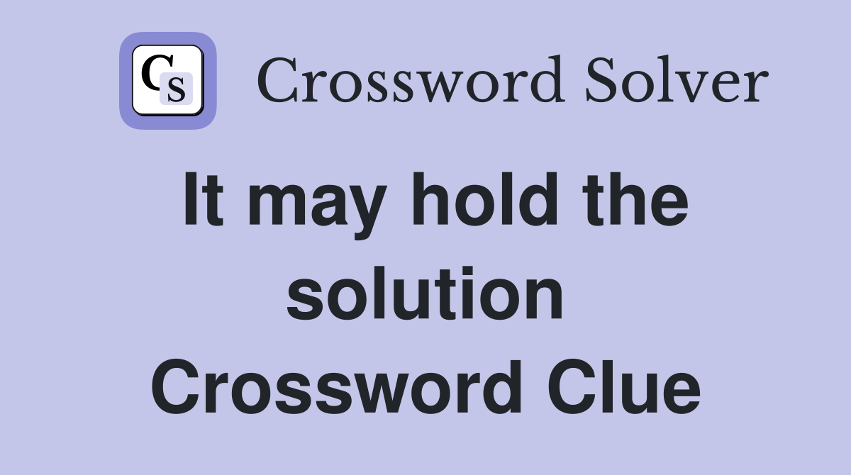 It may hold the solution Crossword Clue