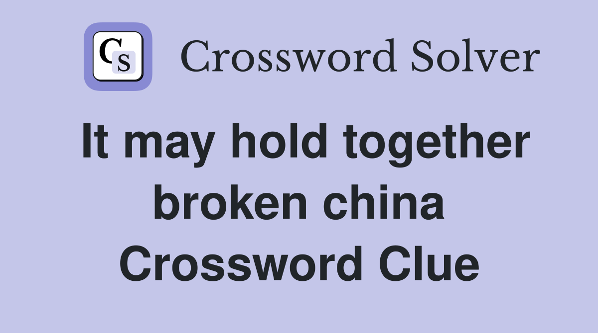 It may hold together broken china Crossword Clue
